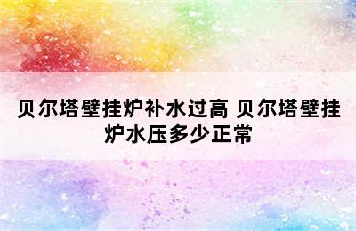 贝尔塔壁挂炉补水过高 贝尔塔壁挂炉水压多少正常